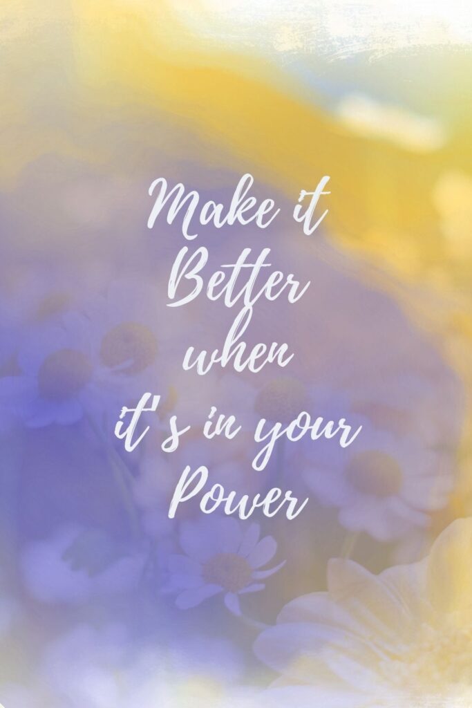 it's your life - make it better when you can